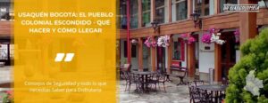Usaquén Bogotá: El Pueblo Colonial Escondido – Qué Hacer y Cómo Llegar • La Colombia Real • Hero