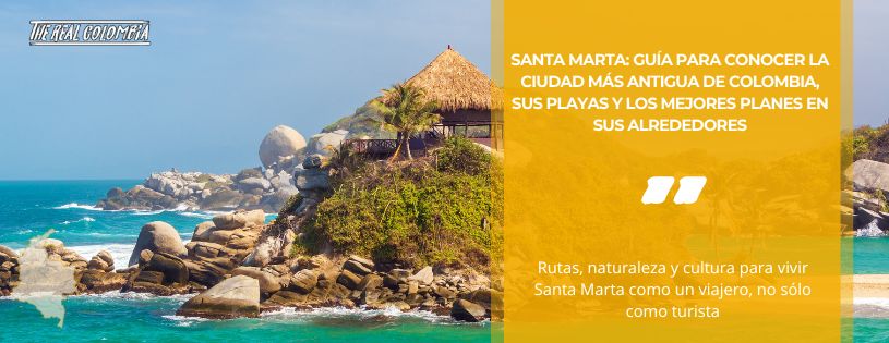 Santa Marta: Guía para Conocer la Ciudad más, sus Playas y los mejores Planes en sus alrededores • La Colombia Real • Hero