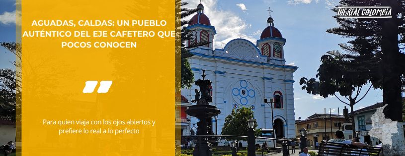 Aguadas, Caldas: un pueblo auténtico del Eje Cafetero que pocos conocen • Hero • La Colombia Real